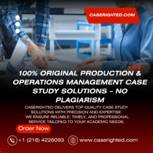 100% Original Production & Operations Management Case Study Solutions – No Plagiarism