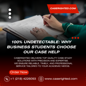 100% Undetectable: Why Business Students Choose Our Case Help