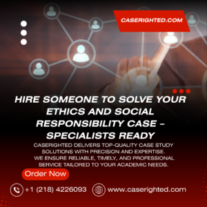 Hire Someone to Solve Your Ethics and Social Responsibility Case – Specialists Ready