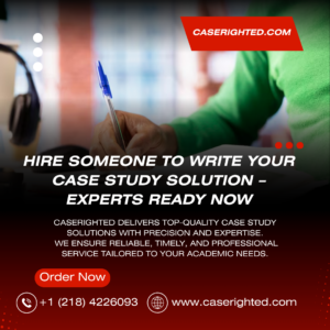Hire Someone to Write Your Case Study Solution – Experts Ready Now